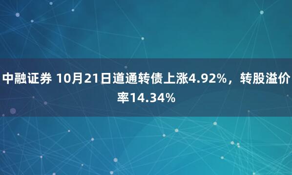 中融证券 10月21日道通转债上涨4.92%，转股溢价率14.34%