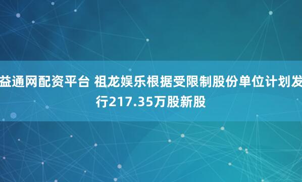 益通网配资平台 祖龙娱乐根据受限制股份单位计划发行217.35万股新股
