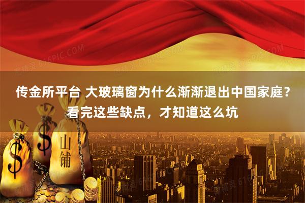 传金所平台 大玻璃窗为什么渐渐退出中国家庭？看完这些缺点，才知道这么坑